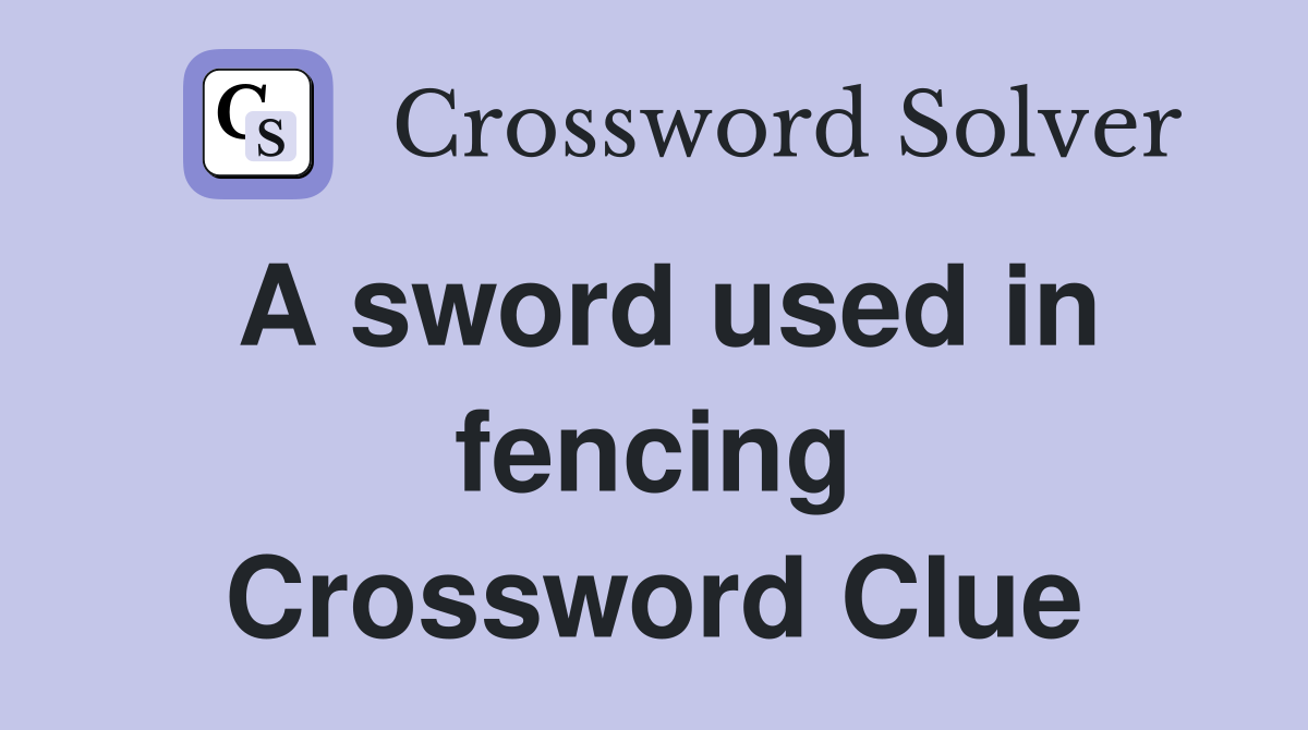 A sword used in fencing Crossword Clue