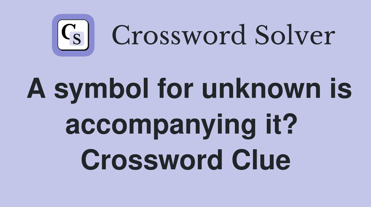 A symbol for unknown is accompanying it?  Crossword Clue