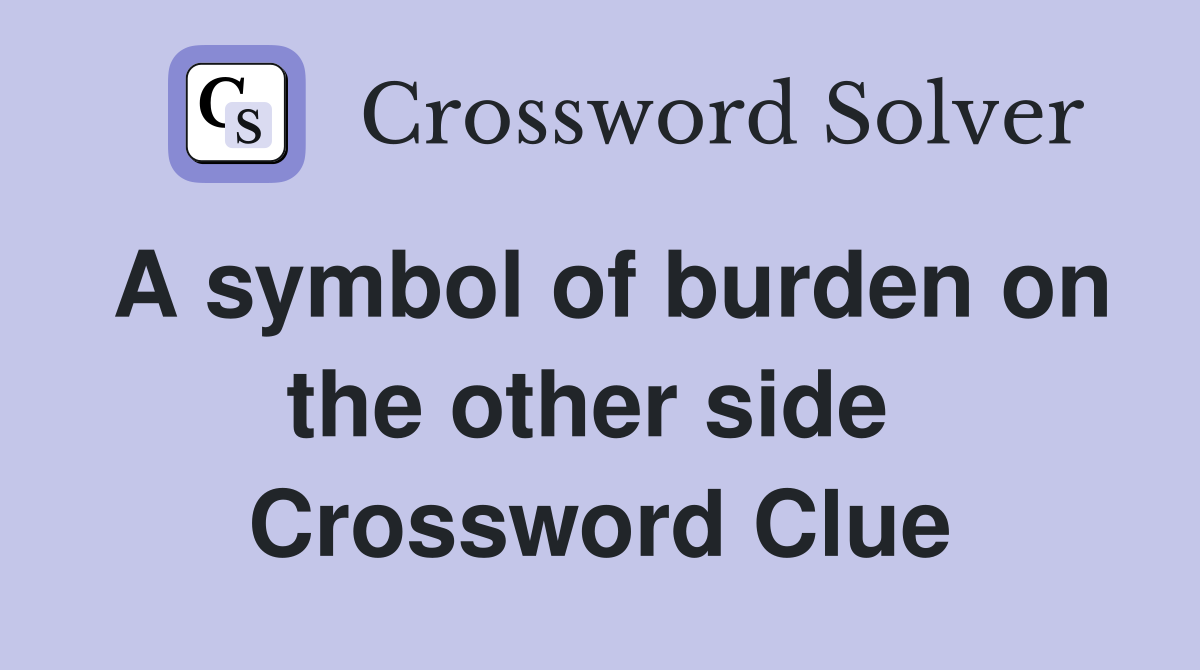 A symbol of burden on the other side  Crossword Clue