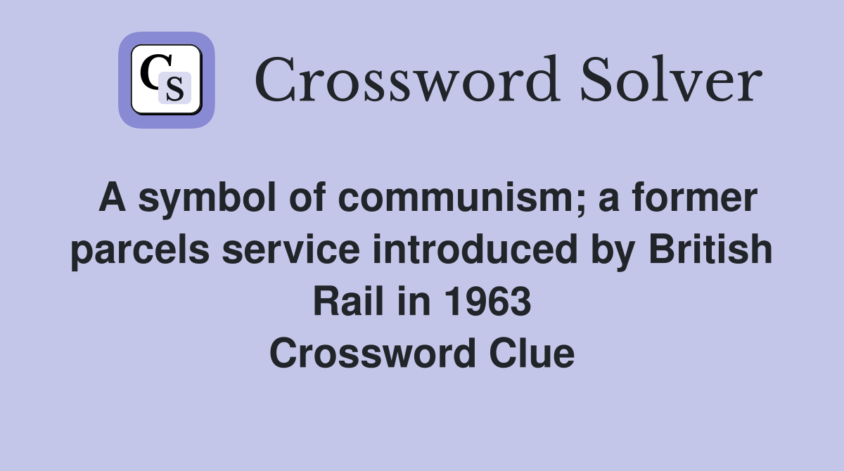 A symbol of communism; a former parcels service introduced by British Rail in 1963 Crossword Clue