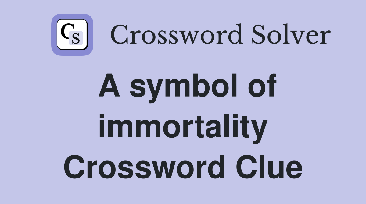 A symbol of immortality Crossword Clue