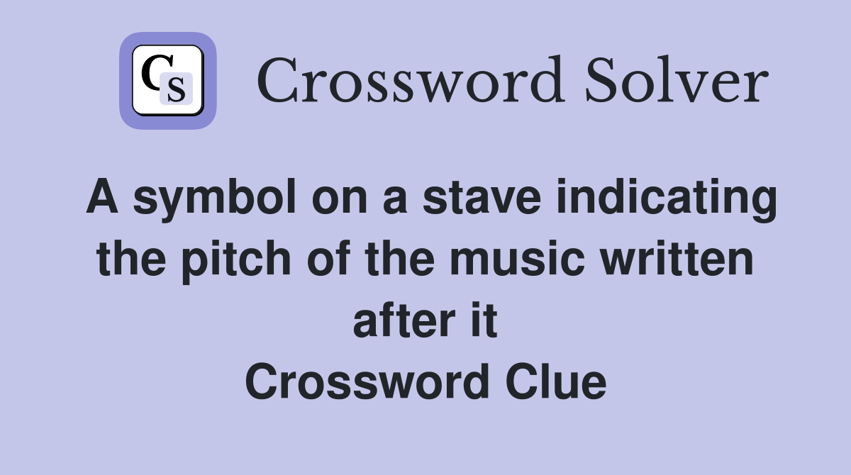 A symbol on a stave indicating the pitch of the music written after it Crossword Clue