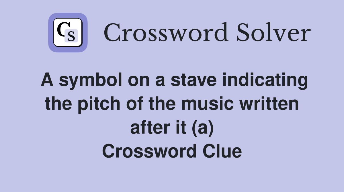 A symbol on a stave indicating the pitch of the music written after it (a) Crossword Clue