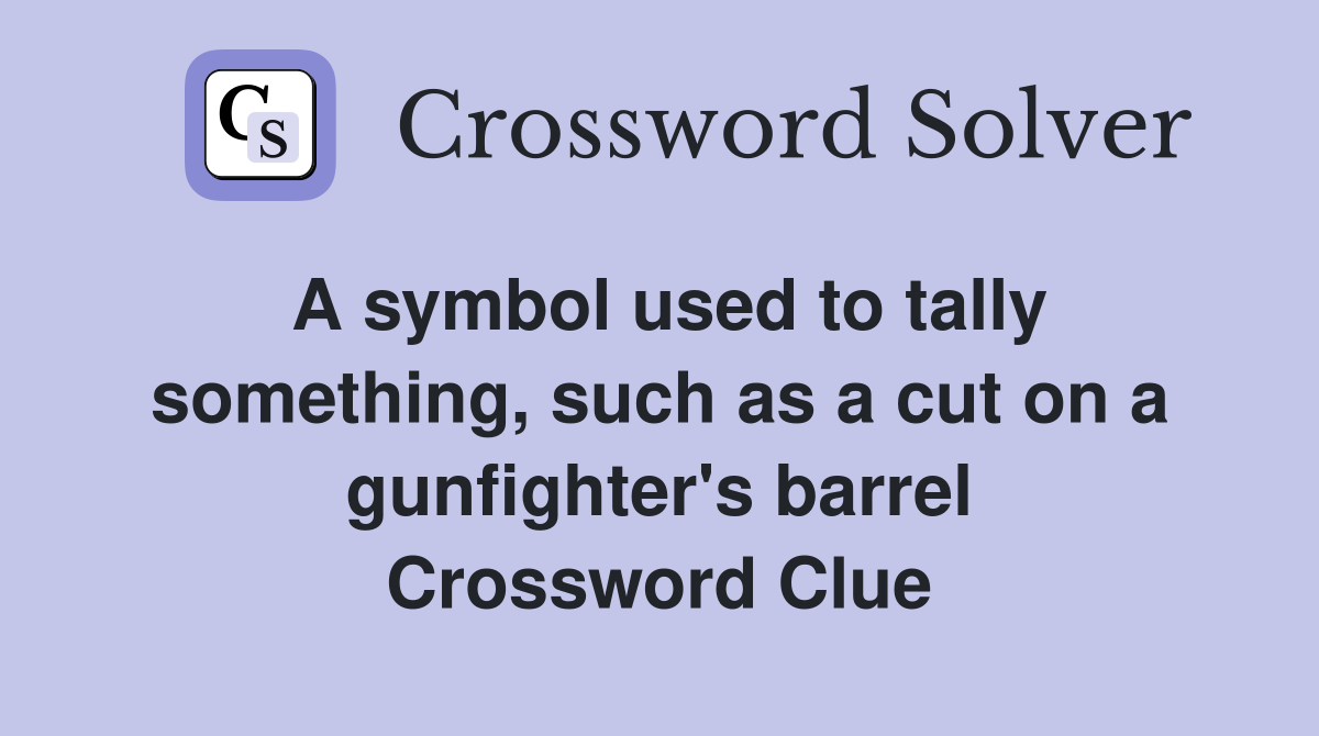 A symbol used to tally something, such as a cut on a gunfighter's barrel Crossword Clue