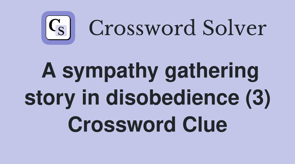 A sympathy gathering story in disobedience (3) Crossword Clue