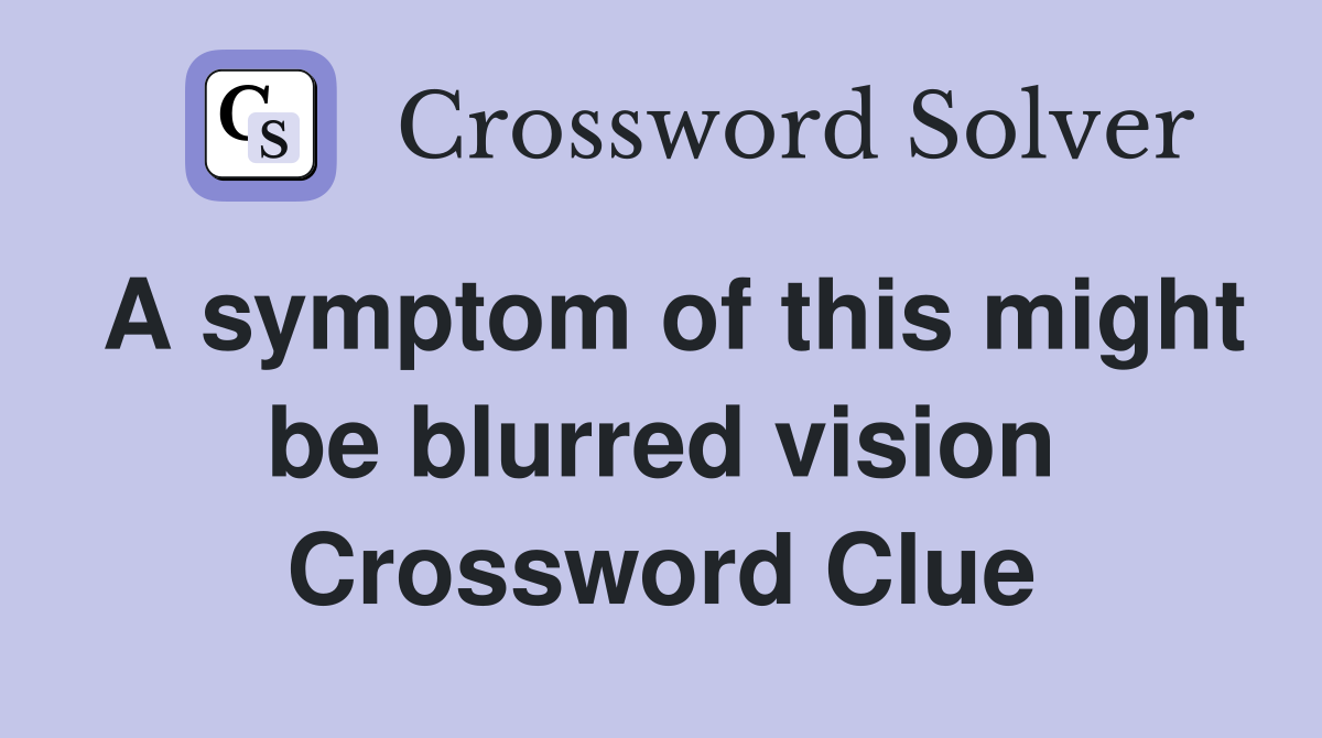 A symptom of this might be blurred vision Crossword Clue