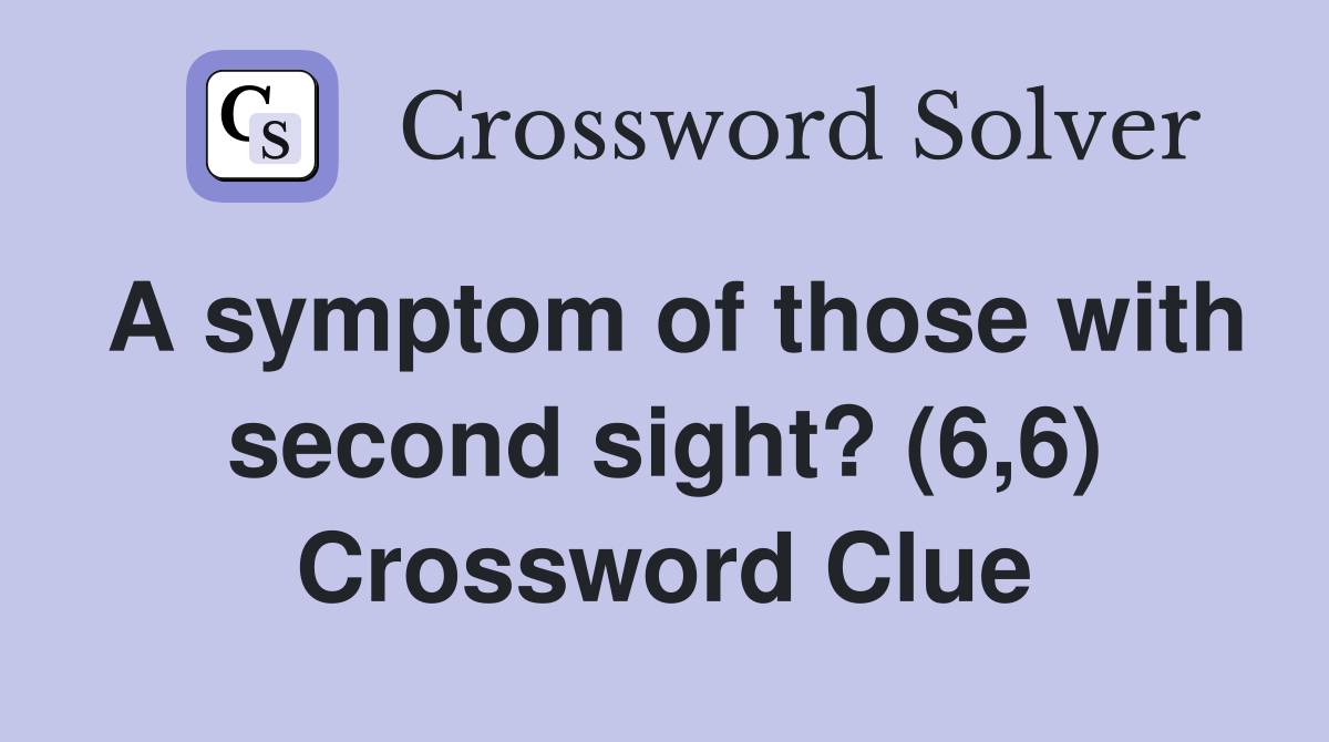 A symptom of those with second sight? (6,6) Crossword Clue
