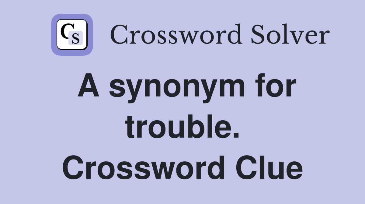 A synonym for trouble. Crossword Clue
