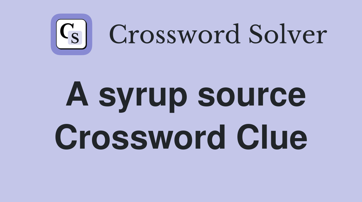 A syrup source Crossword Clue