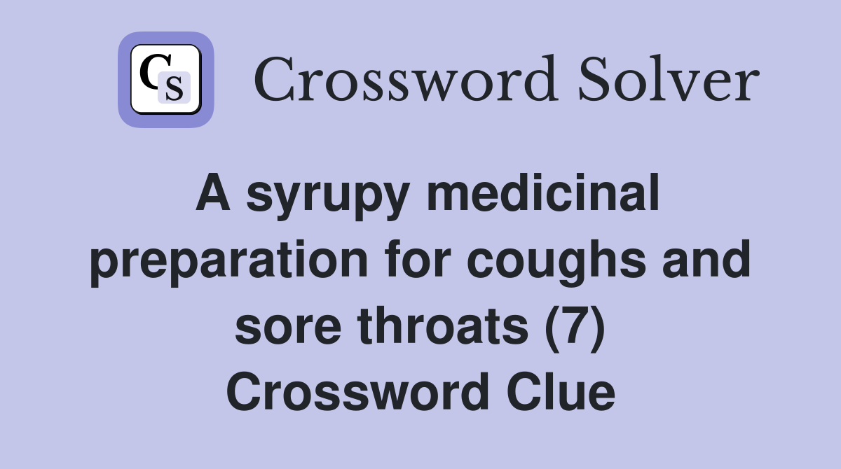 A syrupy medicinal preparation for coughs and sore throats (7) Crossword Clue