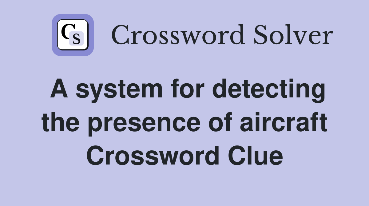 A system for detecting the presence of aircraft Crossword Clue
