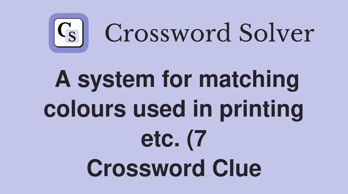A system for matching colours used in printing etc (7) Crossword A system for matching colours used in printing etc (7) Crossword