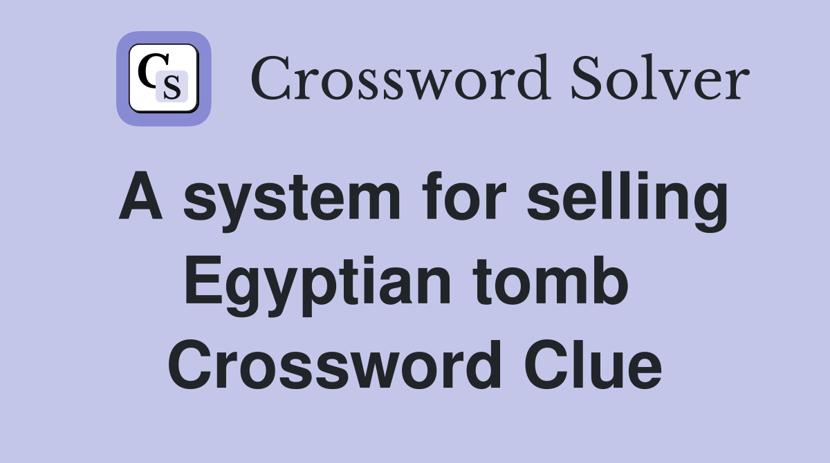 A system for selling Egyptian tomb  Crossword Clue