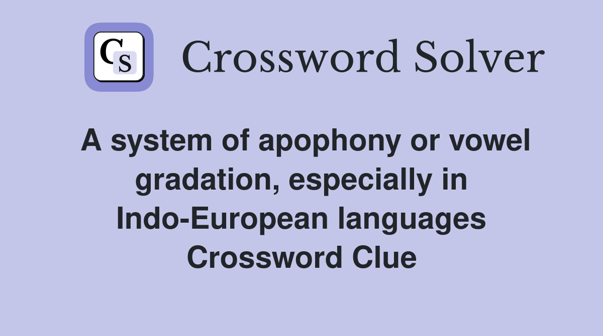 A system of apophony or vowel gradation, especially in Indo-European languages Crossword Clue