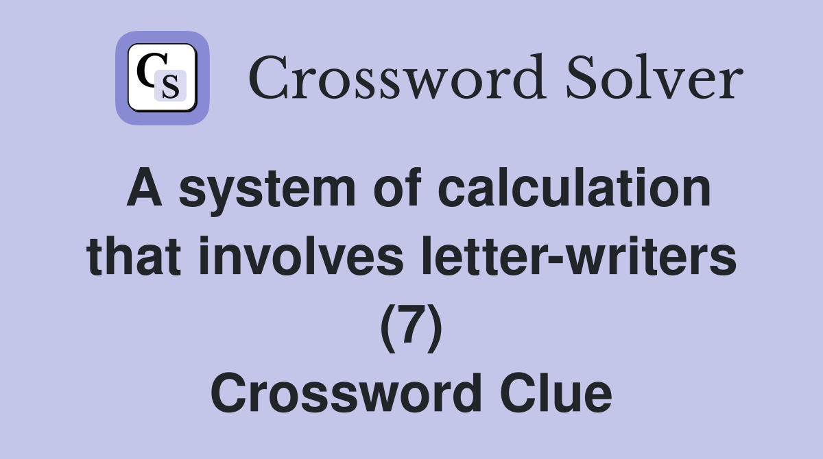 A system of calculation that involves letter-writers (7) Crossword Clue