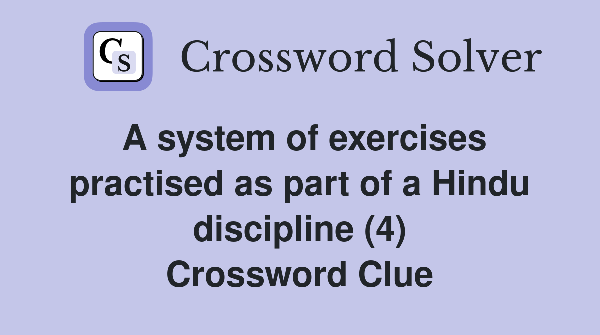 A system of exercises practised as part of a Hindu discipline (4) Crossword Clue