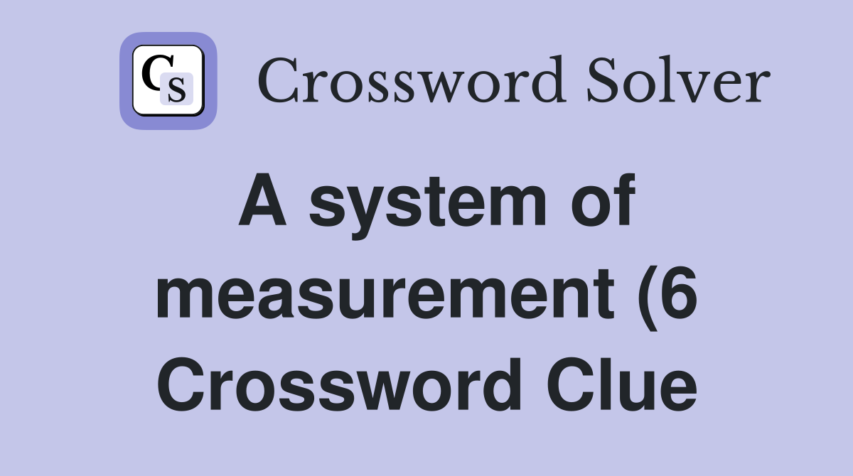 A system of measurement (6) Crossword Clue Answers Crossword Solver A system of measurement (6) Crossword Clue Answers Crossword Solver