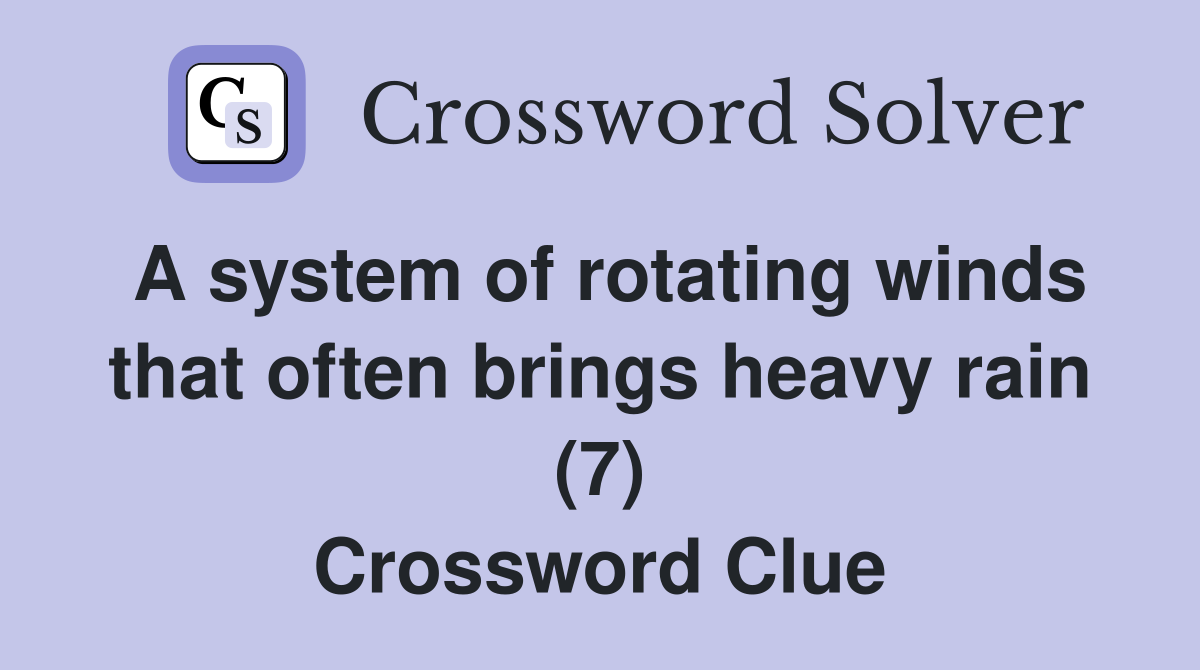 A system of rotating winds that often brings heavy rain (7) Crossword Clue