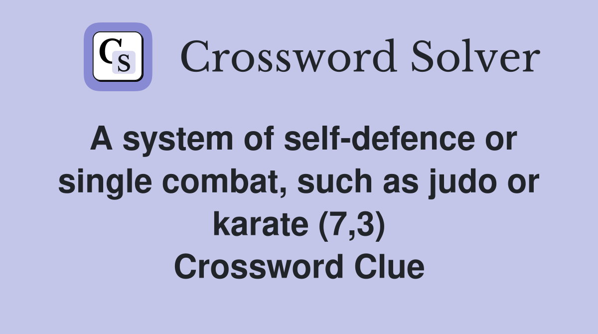A system of self-defence or single combat, such as judo or karate (7,3) Crossword Clue