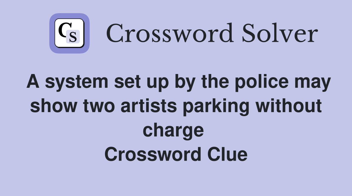 A system set up by the police may show two artists parking without charge  Crossword Clue