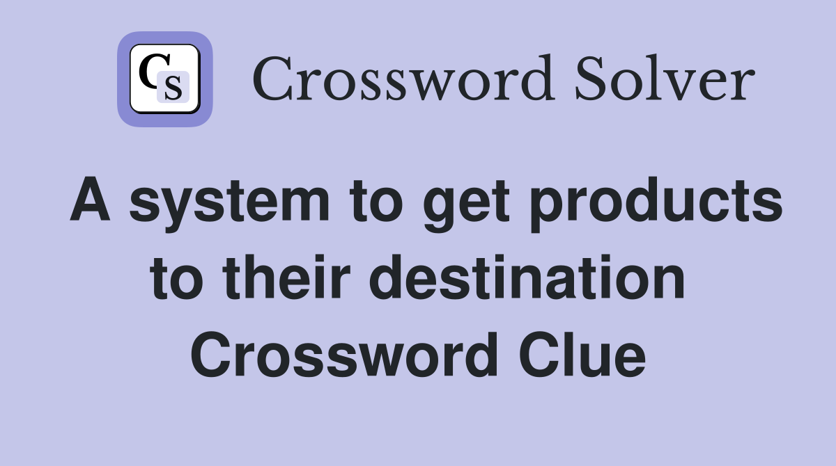 A system to get products to their destination Crossword Clue