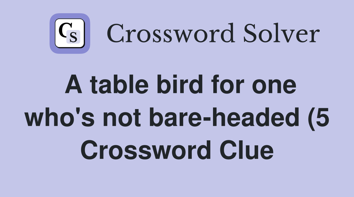 A table bird for one who #39 s not bare headed (5) Crossword Clue Answers A table bird for one who #39 s not bare headed (5) Crossword Clue Answers