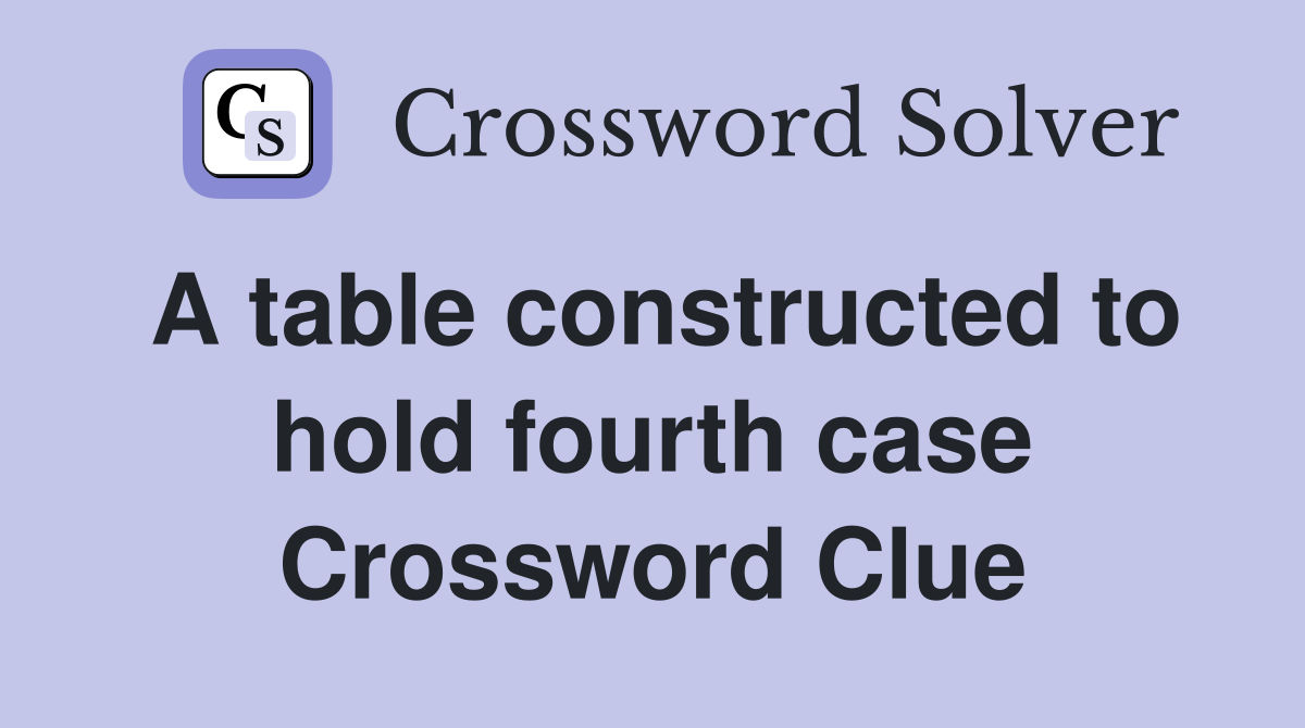 A table constructed to hold fourth case Crossword Clue