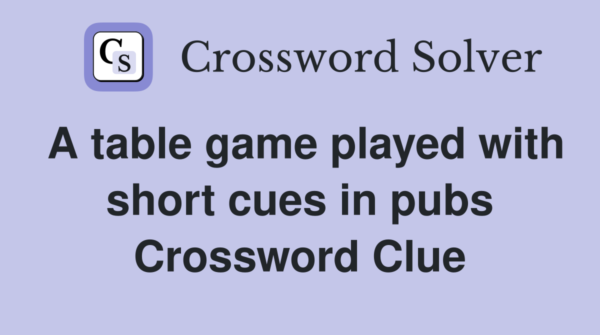 A table game played with short cues in pubs Crossword Clue