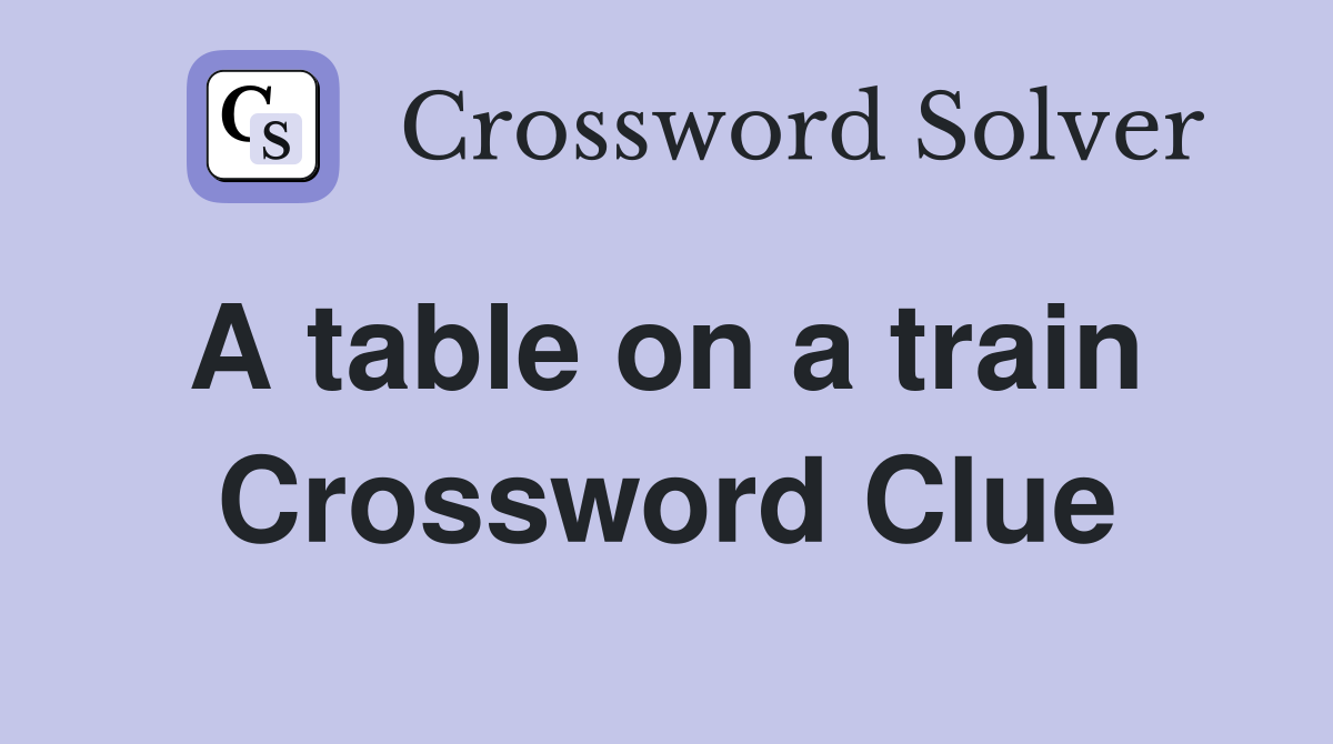 A table on a train  Crossword Clue