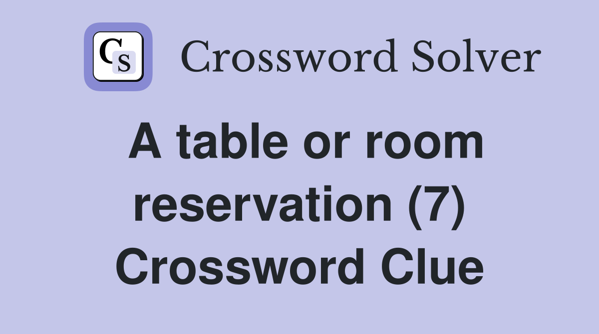 A table or room reservation (7) Crossword Clue