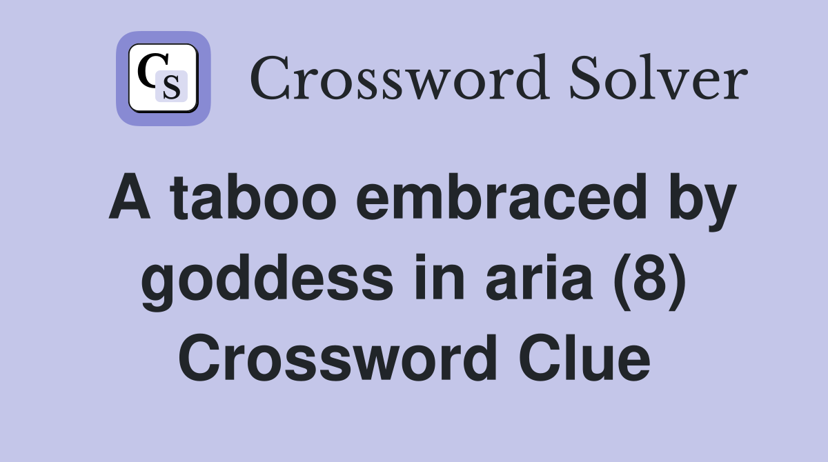 A taboo embraced by goddess in aria (8) Crossword Clue
