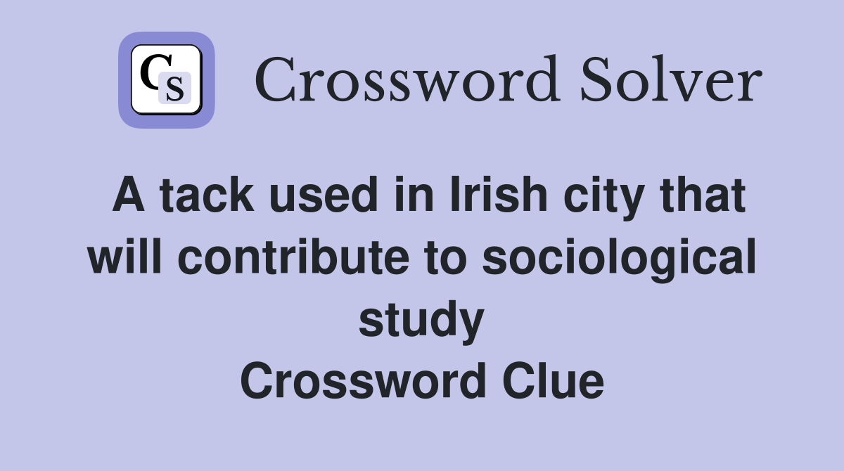 A tack used in Irish city that will contribute to sociological study Crossword Clue