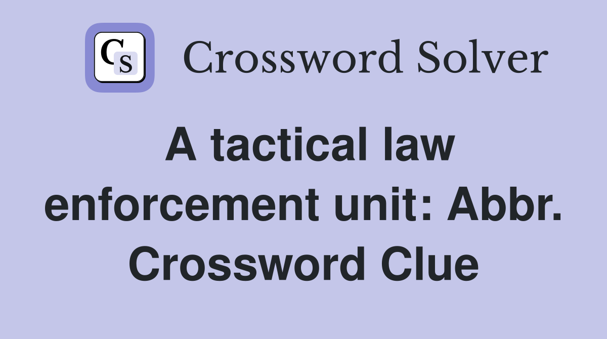 A tactical law enforcement unit: Abbr. Crossword Clue