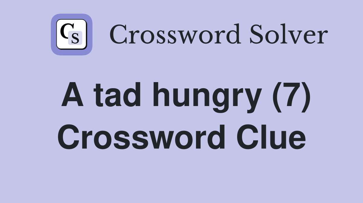 A tad hungry (7) Crossword Clue