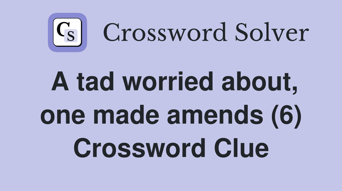 A tad worried about, one made amends (6) Crossword Clue