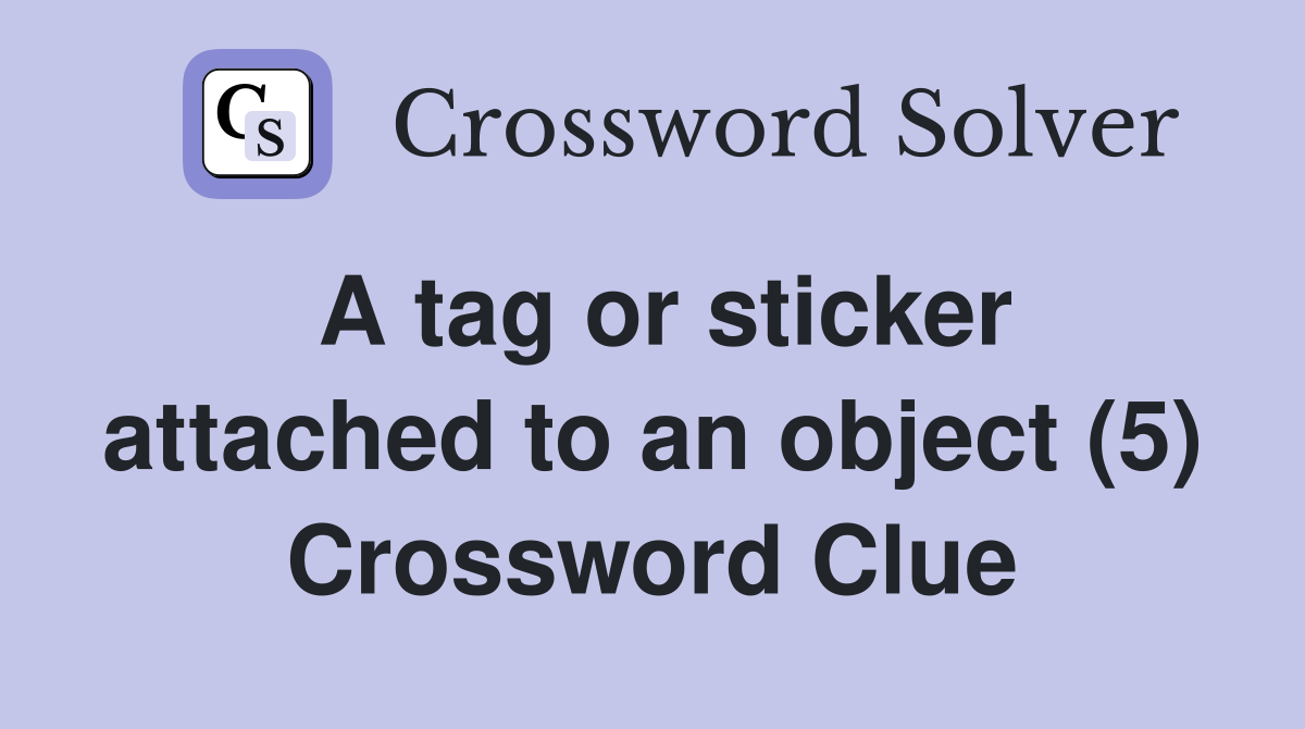 A tag or sticker attached to an object (5) Crossword Clue
