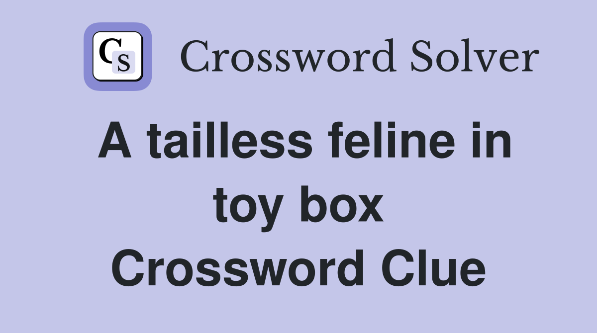 A tailless feline in toy box Crossword Clue