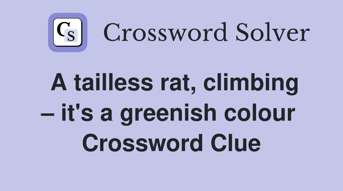 A tailless rat, climbing – it's a greenish colour  Crossword Clue