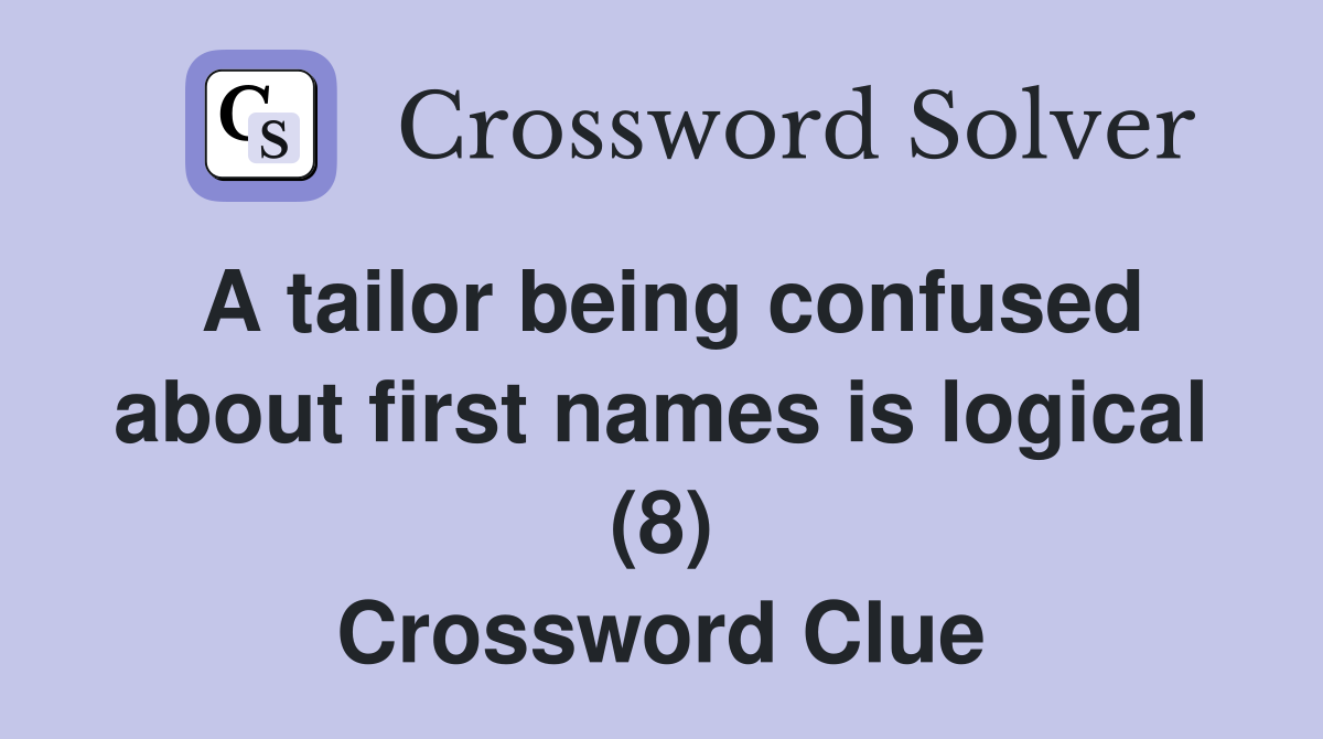 A tailor being confused about first names is logical (8) Crossword Clue