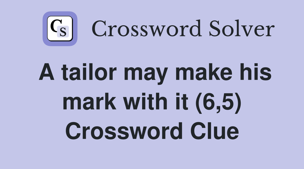 A tailor may make his mark with it (6,5) Crossword Clue
