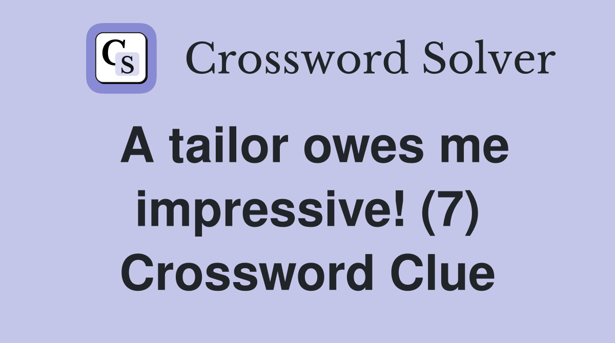 A tailor owes me impressive! (7) Crossword Clue