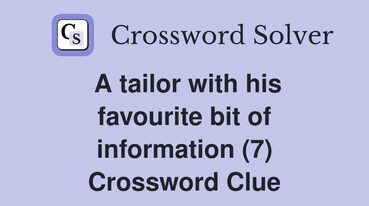 A tailor with his favourite bit of information (7) Crossword Clue