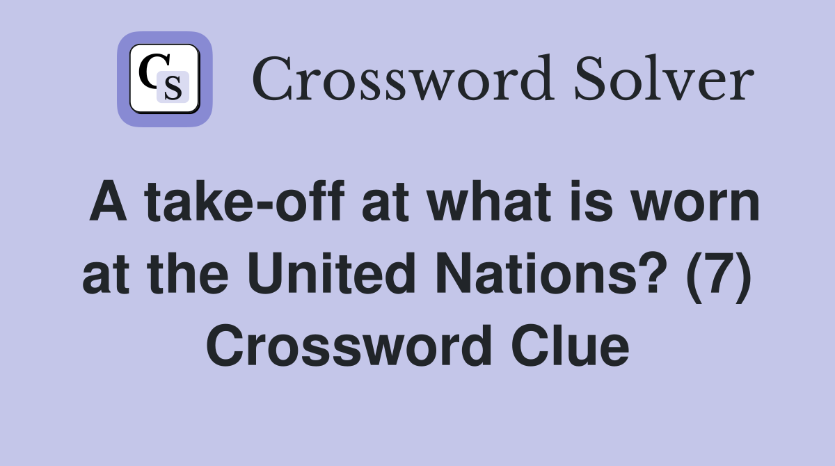 A take-off at what is worn at the United Nations? (7) Crossword Clue