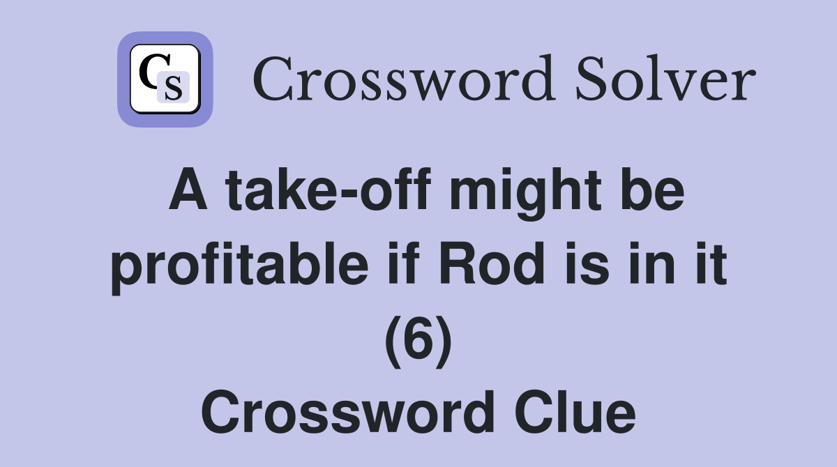 A take-off might be profitable if Rod is in it (6) Crossword Clue