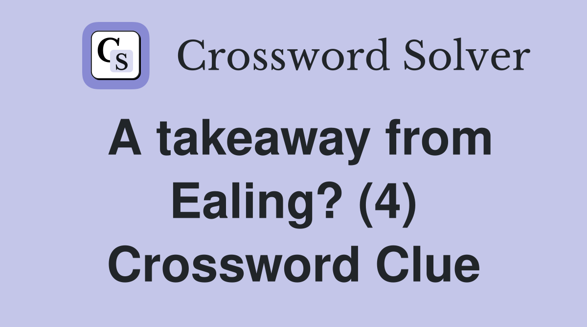 A takeaway from Ealing? (4) Crossword Clue