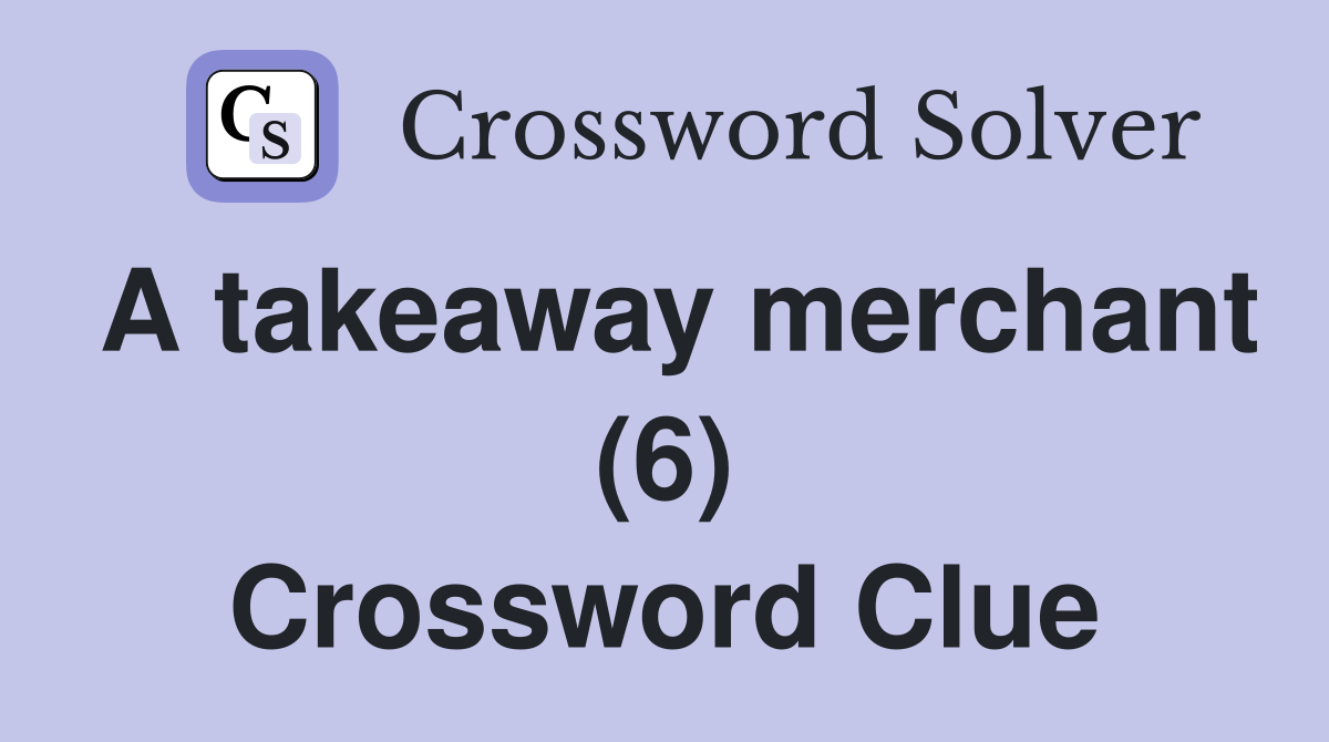A takeaway merchant (6) Crossword Clue