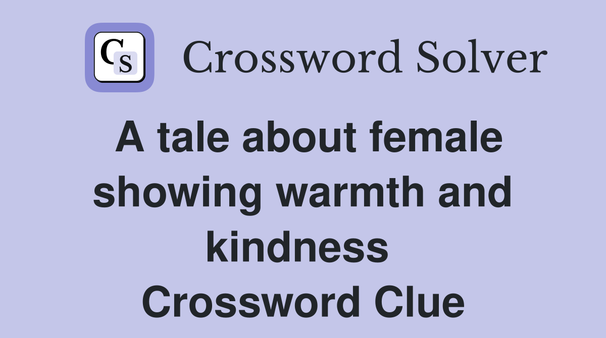 A tale about female showing warmth and kindness  Crossword Clue