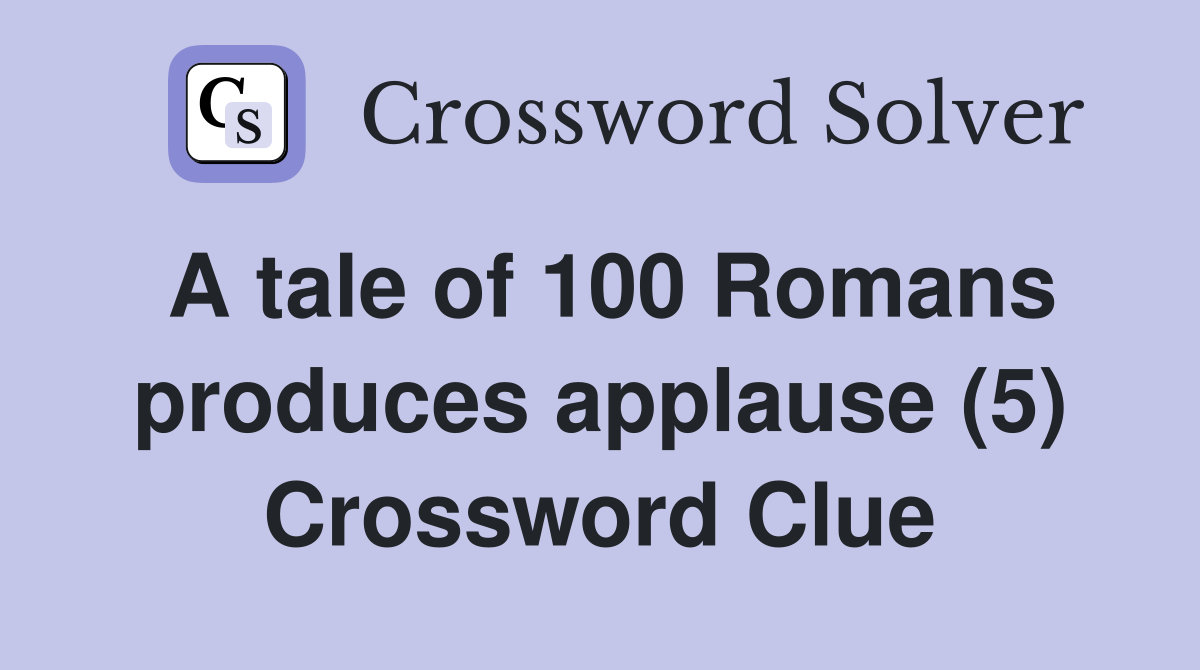 A tale of 100 Romans produces applause (5) Crossword Clue