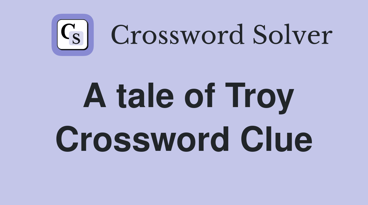 A tale of Troy Crossword Clue