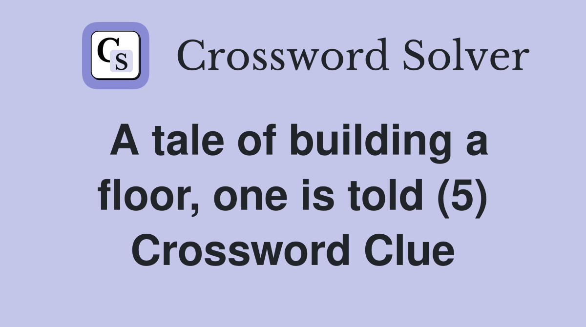 A tale of building a floor, one is told (5) Crossword Clue